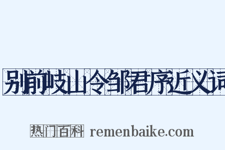 别前岐山令邹君序近义词是什么意思的图片